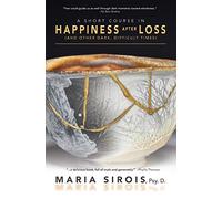 A Short Course in Happiness After Loss: (and Other Dark, Difficult Times)