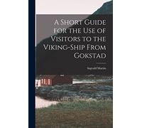 A Short Guide for the Use of Visitors to the Viking-ship From Gokstad