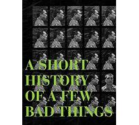 A Short History Of A Few Bad Things