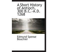 A Short History of Antioch, 300 B.C.-A.D. 1268