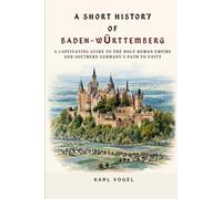 A Short History of Baden-Württemberg: A Captivating Guide to the Holy Roman Empire and Southern Germany's Path to Unity