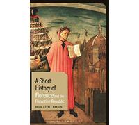 A Short History of Florence and the Florentine Republic: (Short Histories)