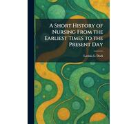 A Short History of Nursing From the Earliest Times to the Present Day