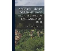 A Short History of Renaissance Architecture in England, 1500-1800
