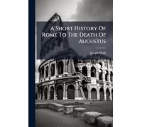 A Short History Of Rome To The Death Of Augustus