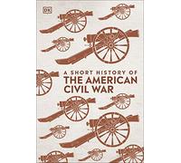 A Short History of The American Civil War: (DK Short Histories)
