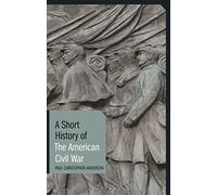 A Short History of the American Civil War (I.B. Tauris Short Histories)