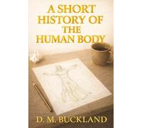 A SHORT HISTORY OF THE HUMAN BODY
