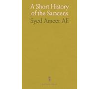 A Short History of the Saracens: Rise and Decline of Saracenic Power and Arab Development