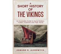 A Short History of the Vikings: An Accessible Guide to Norse Raiders, Traders, Explorers and Their World (History in Short Reads)