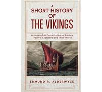 A Short History of the Vikings: An Accessible Guide to Norse Raiders, Traders, Explorers and Their World (History in Short Reads)