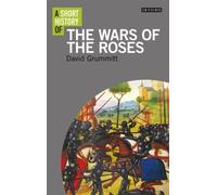 A Short History of the Wars of the Roses (I.B. Tauris Short Histories) by Grummitt, David (2013) Paperback