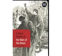 A Short History of the Wars of the Roses: Revised Edition (Short Histories)