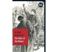 A Short History of the Wars of the Roses: Revised Edition (Short Histories)