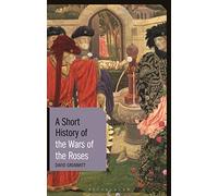 A Short History of the Wars of the Roses (Short Histories)