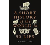 A Short History of the World in 50 Lies: (A Short History of the World)