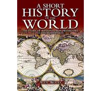 A Short History of the World: The Story of Mankind from Prehistory to the Modern Day
