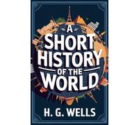 A Short History of the World: Tracing Humanity's Journey from Ancient Times to the Modern Era (Grapevine Classics)