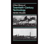 A Short History of Twentieth-Century Technology. c 1900-c. 1950 by Trevor I. Wil