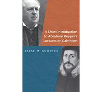 A Short Introduction to Abraham Kuyper's Lectures on Calvinism