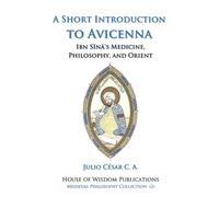 A Short Introduction to Avicenna: Ibn Sina’s Medicine, Philosophy, and Orient (Medieval Philosophy Collection)