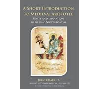 A Short Introduction to Medieval Aristotle: Unity and Emanation in Islamic Neoplatonism (Medieval Philosophy Collection)
