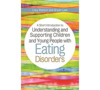 A Short Introduction to Understanding and Supporting Children with Eating Disorders