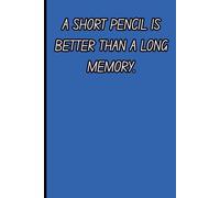 A Short Pencil Is Better Than A Long Memory: We Don't Need To Remember It All. Relax & Enjoy Taking Notes.