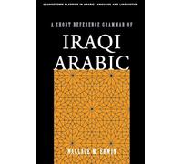 A Short Reference Grammar of Iraqi Arabic (Georgetown Classics in Arabic Languages and Linguistics series)
