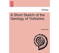 A Short Sketch of the Geology of Yorkshire.
