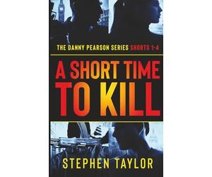 A Short Time To Kill: The Danny Pearson Series Shorts 1-4 (Danny Pearson Thriller Boxsets)