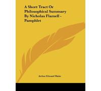 A Short Tract or Philosophical Summary by Nicholas Flamell