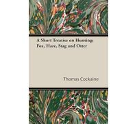 A Short Treatise on Hunting: Fox, Hare, Stag and Otter