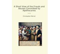 A Short View of the Frauds and Abuses Committed by Apothecaries (Classic Books)