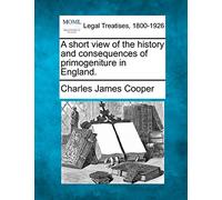 A Short View of the History and Consequences of Primogeniture in England.