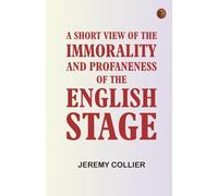 A Short View of the Immorality and Profaneness of the English Stage
