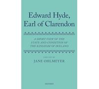 A Short View of the State and Condition of the Kingdom of Ireland (The Works of Edward Hyde, Earl of Clarendon, 9)