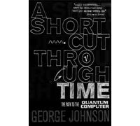 A Shortcut Through Time: The Path to A Quantum Computer