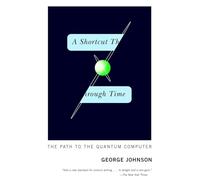 A Shortcut Through Time: The Path to the Quantum Computer