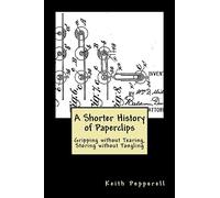 A Shorter History of Paperclips: Gripping without Tearing, Storing without Tangling