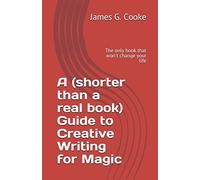 A (shorter than a real book) Guide to Creative Writing for Magic: The only book that won't change your life