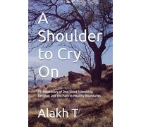 A Shoulder to Cry On: Personal Story of One-Sided Friendship, Betrayal, and the Path to Healthy Boundaries