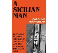A Sicilian Man: Leonardo Sciascia, the Rise of the Mafia and the Struggle for Italy’s Soul