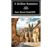 A Sicilian Romance: An Italian Gothic Romance Tale, Original and Unabridged Edition