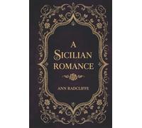 A Sicilian Romance: Ann Radcliffe's 1790 Gothic Romance Classic