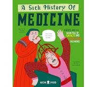 A Sick History of Medicine: A Warts-And-All Book Full of Fun Facts and Disgusting Discoveries (Wacky Histories)