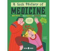 A Sick History of Medicine: A Warts-And-All Book Full of Fun Facts and Disgusting Discoveries (Wacky Histories)