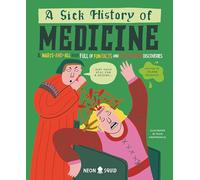 A Sick History of Medicine: A Warts-and-All Book Full of Fun Facts and Disgusting Discoveries (Wacky Histories)