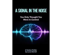 A Signal in the Noise: You Only Thought You Were in Control - A Techno-Thriller
