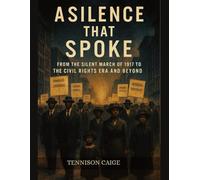 A SILENCE THAT SPOKE: From the Silent March of 1917 to the Civil Rights Era and Beyond